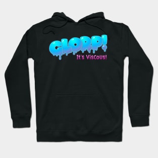 Glorp - It's viscous! Hoodie